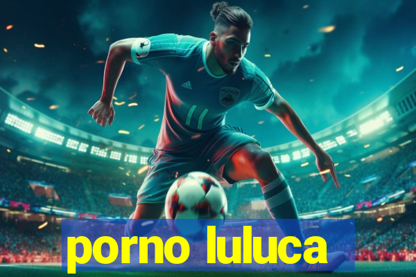 porno luluca